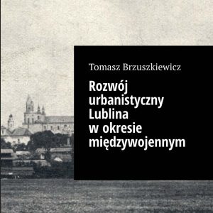 Rozwój urbanistyczny Lublina w okresie międzywojennym, e-book, książka elektroniczna